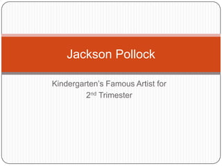 Kindergarten’s Famous Artist for  2nd Trimester Jackson Pollock 