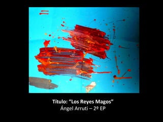 Título: “Los Reyes Magos”
    Ángel Arruti – 2º EP
 