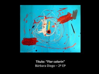 Título: “Flor colorín”
Bárbara Diego – 2º EP
 
