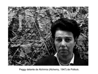 Peggy delante de Alchimia (Alchemy, 1947) de Pollock.
 