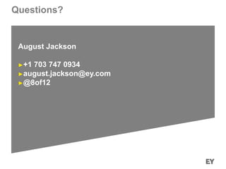 Questions?
August Jackson
►+1 703 747 0934
►august.jackson@ey.com
►@8of12
 