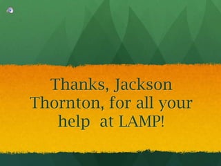 Thanks, Jackson Thornton, for all your help  at LAMP! 