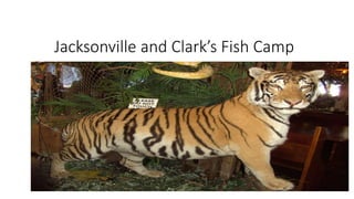 Jacksonville and Clark’s Fish Camp
 