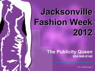 Jacksonville Fashion Week 2012 The Publicity Queen 904-940-9140 www.facebook.com/thepublicityqueen 2011 – All rights reserved  