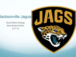 Jacksonville Jaguars
Social Media Strategy
Mary Brooke Stubbs
2-21-16
 