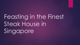 Feasting in the Finest
Steak House in
Singapore
 