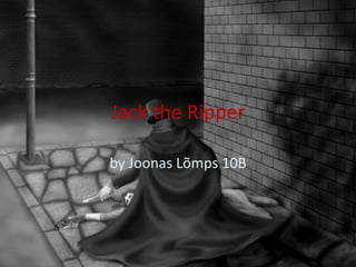 Jack theRipper by Joonas Lõmps 10B 