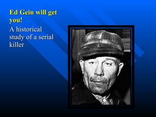 Ed Gein will get you! A historical study of a serial killer 