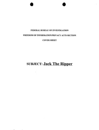 FEDERAL BUREAUOF INVESTIGATION
FREEDOM OF INFORMATION/PRIVACY ACTS SECTION
COVER SHEET
SUBJECT: JackThe Ripper
 