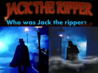 Who was Jack the ripper?
 