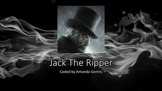 Jack The Ripper
Coded by Amanda Gentry
 