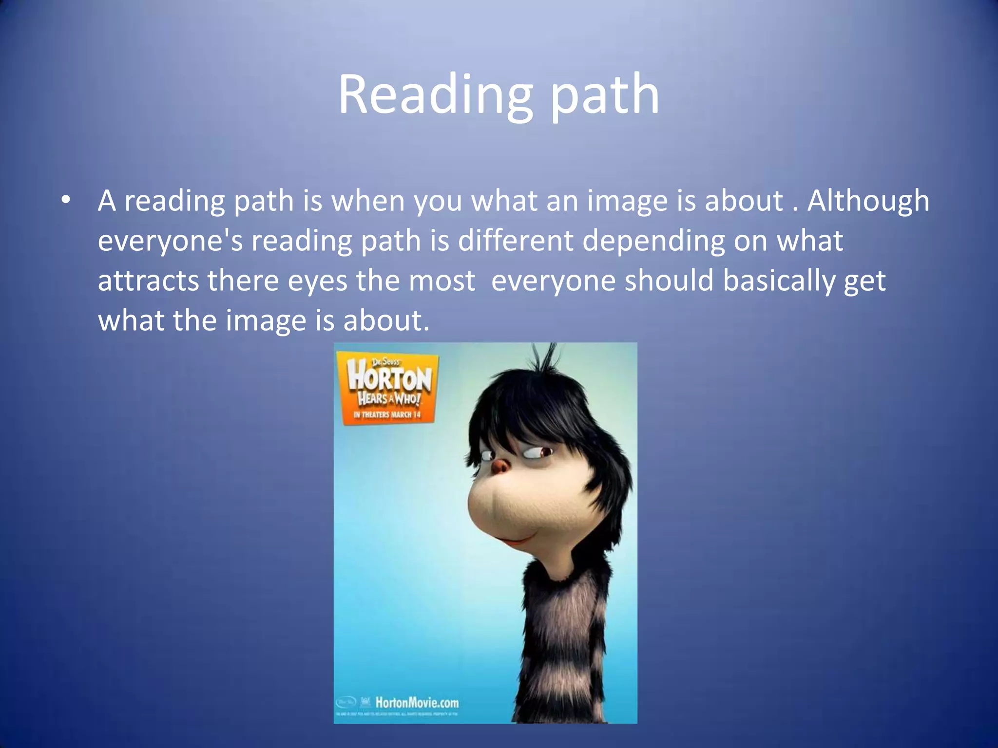 Reading pathA reading path is when you what an image is about . Although everyone's reading path is different depending on what attracts there eyes the most  everyone should basically get what the image is about. 