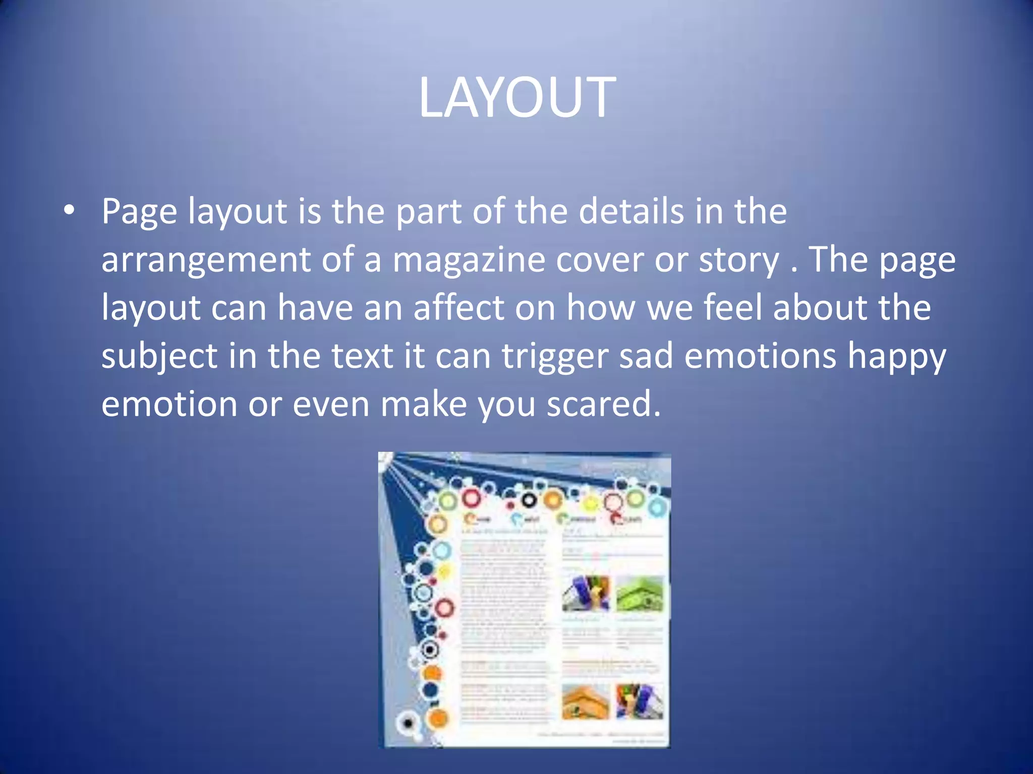 LAYOUTPage layout is the part of the details in the arrangement of a magazine cover or story . The page layout can have an affect on how we feel about the subject in the text it can trigger sad emotions happy emotion or even make you scared.