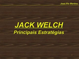   José Pio Martins JACK WELCH Principais Estratégias 