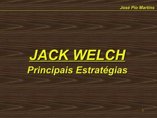   José Pio Martins JACK WELCH Principais Estratégias 