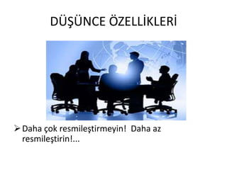 DÜŞÜNCE ÖZELLİKLERİ

 Daha çok resmileştirmeyin! Daha az
resmileştirin!...

 