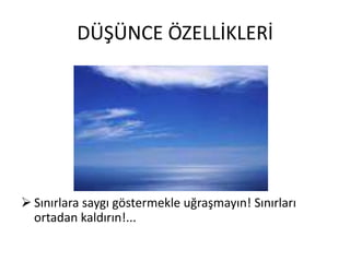 DÜŞÜNCE ÖZELLİKLERİ

 Sınırlara saygı göstermekle uğraşmayın! Sınırları
ortadan kaldırın!...

 