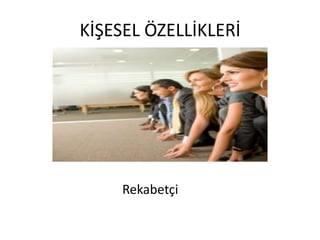KİŞESEL ÖZELLİKLERİ

Rekabetçi

 