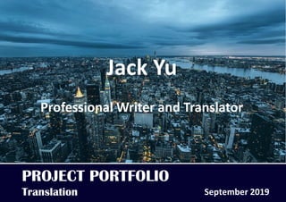 PROJECT PORTFOLIO
Translation September 2019
Jack Yu
Professional Writer and Translator
 
