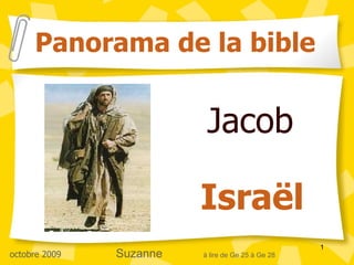 Jacob  Israël Panorama de la bible octobre 2009  Suzanne   à lire de Ge 25 à Ge 28 