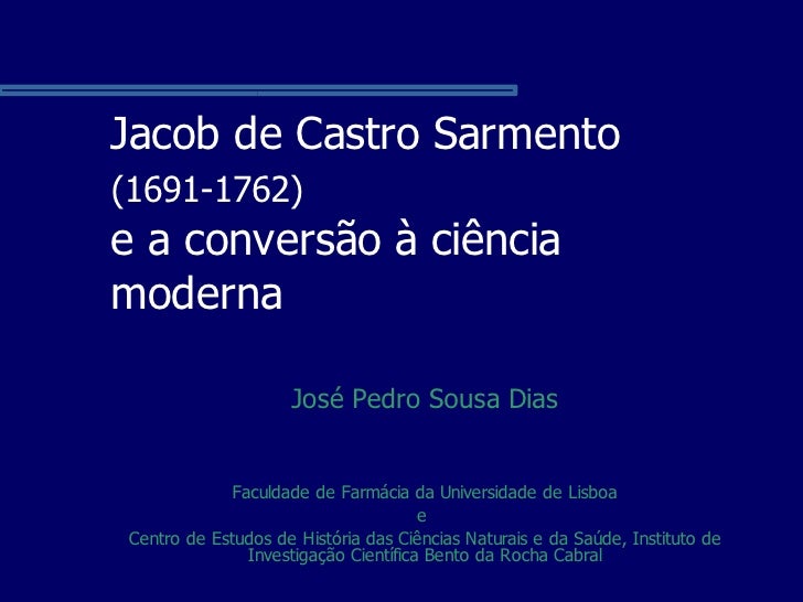 Jacob de Castro Sarmento
(1691-1762)
e a conversão à ciência
moderna

                     José Pedro Sousa Dias


       ...