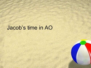Jacob’s time in AO   