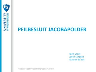 PEILBESLUIT JACOBAPOLDER

Niels Groot
Jolien Scholten
Maurice de Wit

PEILBESLUIT JACOBAPOLDER PROJECT | 13 JANUARI 2014

 
