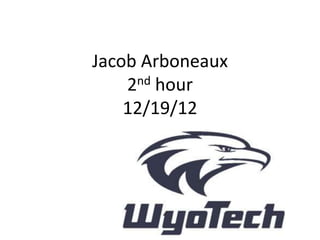 Jacob Arboneaux
    2nd hour
    12/19/12
 