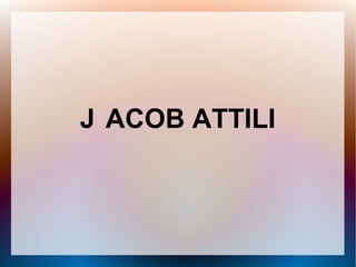 J ACOB ATTILI
 