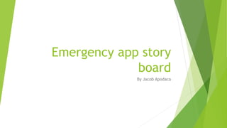 Emergency app story
board
By Jacob Apodaca
 