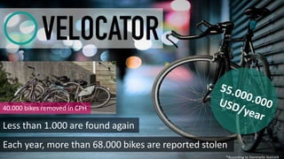 Less than 1.000 are found again 
Each year, more than 68.000 bikes are reported stolen 
*According to Danmarks Statistik 
40.000 bikes removed in CPH 
 