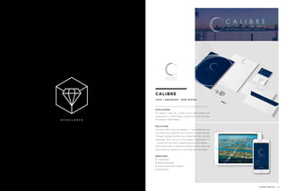CALIBRE
LO G O / B R A N D I N G / W E B D E S I G N
C H A L L E N G E :
To create a logo for a Miami luxury Real Estate firm
specializing in million-dollar properties on the Venetian
Causeway in Miami Beach.
S O L U T I O N :
The goal was to have the elegant “C” we created anchor
the brand and establish the business’s unique identity.
Through multiple iterations we created the new icon and
nameplate. With the use of the graphic, customized “C”
— along with the colors, supporting fonts, and imagery —
their identity lets its potential customers know what they
really stand for: great service and high-end real estate.
S E R V I C E S :
// Logo design
// Brand styleguide
// Supporting brand collateral
// Web design
E X C E L L E N C E
JACOBER CREATIVE | 13
 