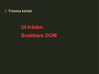 3.  Trimma körtid UI-tråden Snabbare DOM 