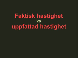 vs Faktisk hastighet uppfattad hastighet 