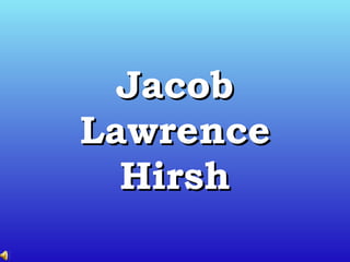 Jacob Lawrence   Hirsh 