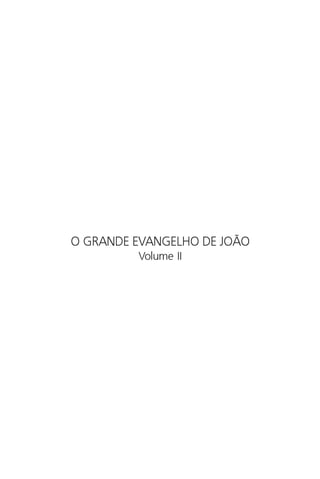 O Grande Evangelho de João – Volume II
                                                  1




O GRANDE EVANGELHO DE JOÃO
         Volume II
 