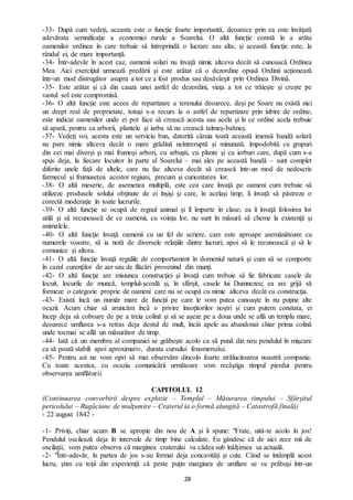 28
-33- După cum vedeţi, aceasta este o funcţie foarte importantă, deoarece prin ea este învăţată
adevărata semnificație a economiei rurale a Soarelui. O altă funcţie constă în a arăta
oamenilor ordinea în care trebuie să întreprindă o lucrare sau alta; şi această funcţie este, la
rândul ei, de mare importanţă.
-34- Într-adevăr în acest caz, oamenii solari nu învaţă nimic altceva decât să cunoască Ordinea
Mea. Aici exerciţiul urmează predării şi este arătat că o dezordine opusă Ordinii acţionează
într-un mod distrugător asupra a tot ce a fost produs sau desăvârşit prin Ordinea Divină.
-35- Este arătat și că din cauza unei astfel de dezordini, viaţa a tot ce trăieşte şi creşte pe
vastul sol este compromisă.
-36- O altă funcţie este aceea de repartizare a terenului deoarece, deși pe Soare nu există nici
un drept real de proprietate, totuşi s-a recurs la o astfel de repartizare prin iubire de ordine;
este indicat oamenilor unde ei pot face să crească acesta sau acela şi în ce ordine acela trebuie
să apară, pentru ca arborii, plantele şi iarba să nu crească talmeș-balmeș.
-37- Vedeţi voi, acesta este un serviciu bun, datorită căruia toată această imensă bandă solară
nu pare nimic altceva decât o mare grădină neîntreruptă şi minunată, împodobită cu grupuri
din cei mai diverşi şi mai frumoşi arbori, cu arbuşti, cu plante şi cu ierburi care, după cum s-a
spus deja, la fiecare locuitor în parte al Soarelui – mai ales pe această bandă – sunt complet
diferite unele faţă de altele, care nu fac altceva decât să crească într-un mod de nedescris
farmecul şi frumuseţea acestor regiuni, precum şi curiozitatea lor.
-38- O altă meserie, de asemenea multiplă, este cea care învaţă pe oameni cum trebuie să
utilizeze produsele solului obţinute de ei înşişi şi care, în acelaşi timp, îi învață să păstreze o
corectă moderaţie în toate lucrurile.
-39- O altă funcție se ocupă de regnul animal şi îl împarte în clase; ea îi învaţă folosirea lor
utilă şi să recunoască de ce oamenii, cu voinţa lor, nu sunt în măsură să cheme la existenţă şi
animalele.
-40- O altă funcţie învaţă oamenii cu un fel de scriere, care este aproape asemănătoare cu
numerele voastre, să ia notă de diversele relaţiile dintre lucruri; apoi să le recunoască şi să le
comunice și altora.
-41- O altă funcţie învaţă regulile de comportament în domeniul naturii şi cum să se comporte
în cazul curenţilor de aer sau de flăcări provenind din munţi.
-42- O altă funcţie are misiunea construcţiei şi învaţă cum trebuie să fie fabricate casele de
locuit, locurile de muncă, templul-şcoală şi, în sfârșit, casele lui Dumnezeu; ea are grijă să
formeze o categorie proprie de oameni care nu se ocupă cu nimic altceva decât cu construcţia.
-43- Există încă un număr mare de funcţii pe care le vom putea cunoaşte în nu puține alte
ocazii. Acum chiar să aruncăm încă o privire însoţitorilor noştri și cum putem constata, ei
încep deja să coboare de pe a treia colină şi să se aşeze pe a doua unde se află un templu mare,
deoarece umflarea s-a retras deja destul de mult, încât apele au abandonat chiar prima colină
unde tocmai se află un măsurător de timp.
-44- Iată că un membru al companiei se grăbeşte acolo ca să pună din nou pendulul în mişcare
ca să poată stabili apoi aproximativ, durata cursului fenomenului.
-45- Pentru azi ne vom opri să mai observăm dincolo foarte strălucitoarea noastră companie.
Cu toate acestea, cu ocazia comunicării următoare vom recâştiga timpul pierdut pentru
observarea umflăturii.
CAPITOLUL 12
(Continuarea convorbirii despre explozie – Templul – Măsurarea timpului – Sfârşitul
pericolului – Rugăciune de mulţumire – Craterul ia o formă alungită – Catastrofă finală)
- 22 august 1842 -
-1- Priviţi, chiar acum B se apropie din nou de A şi îi spune: "Frate, uită-te acolo în jos!
Pendulul oscilează deja în intervale de timp bine calculate. Eu gândesc că de aici zece mii de
oscilaţii, vom putea observa că marginea craterului va cădea sub înălţimea sa actuală.
-2- "Într-adevăr, în partea de jos s-au format deja concavităţi şi cute. Când se întâmplă acest
lucru, ştim cu toţii din experienţă că peste puțin marginea de umflare se va prăbuşi într-un
 