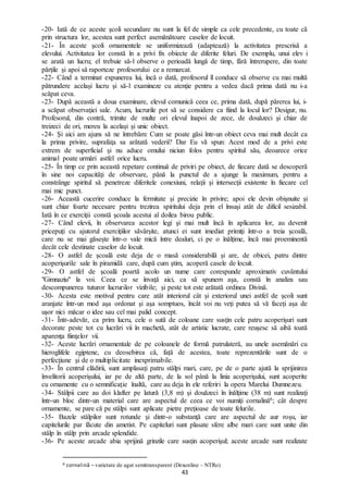 43
-20- Iată de ce aceste şcoli secundare nu sunt la fel de simple ca cele precedente, cu toate că
prin structura lor, acestea sunt perfect asemănătoare caselor de locuit.
-21- În aceste şcoli ornamentele se uniformizează (adaptează) la activitatea prescrisă a
elevului. Activitatea lor constă în a privi fix obiecte de diferite feluri. De exemplu, unui elev i
se arată un lucru; el trebuie să-l observe o perioadă lungă de timp, fără întrerupere, din toate
părţile şi apoi să raporteze profesorului ce a remarcat.
-22- Când a terminat expunerea lui, încă o dată, profesorul îl conduce să observe cu mai multă
pătrundere acelaşi lucru şi să-l examineze cu atenţie pentru a vedea dacă prima dată nu i-a
scăpat ceva.
-23- După această a doua examinare, elevul comunică ceea ce, prima dată, după părerea lui, i-
a scăpat observaţiei sale. Acum, lucrurile pot să se considere ca fiind la locul lor? Desigur, nu.
Profesorul, din contră, trimite de multe ori elevul înapoi de zece, de douăzeci şi chiar de
treizeci de ori, mereu la acelaşi şi unic obiect.
-24- Şi aici am ajuns să ne întrebăm: Cum se poate găsi într-un obiect ceva mai mult decât ca
la prima privire, suprafaţa sa arătată vederii? Dar Eu vă spun: Acest mod de a privi este
extrem de superficial şi nu aduce omului niciun folos pentru spiritul său, deoarece orice
animal poate urmări astfel orice lucru.
-25- În timp ce prin această repetare continuă de priviri pe obiect, de fiecare dată se descoperă
în sine noi capacităţi de observare, până la punctul de a ajunge la maximum, pentru a
constrânge spiritul să penetreze diferitele conexiuni, relaţii şi intersecţii existente în fiecare cel
mai mic punct.
-26- Această cucerire conduce la fermitate şi precizie în privire; apoi ele devin obişnuite şi
sunt chiar foarte necesare pentru trezirea spiritului deja prin el însuşi atât de dificil sesizabil.
Iată în ce exerciţii constă şcoala acestui al doilea birou public.
-27- Când elevii, în observarea acestor legi şi mai mult încă în aplicarea lor, au devenit
pricepuţi cu ajutorul exerciţiilor săvârşite, atunci ei sunt imediat primiţi într-o a treia şcoală,
care nu se mai găseşte într-o vale mică între dealuri, ci pe o înălţime, încă mai proeminentă
decât cele destinate caselor de locuit.
-28- O astfel de şcoală este deja de o masă considerabilă şi are, de obicei, patru dintre
acoperişurile sale în piramidă care, după cum ştim, acoperă casele de locuit.
-29- O astfel de şcoală poartă acolo un nume care corespunde aproximativ cuvântului
"Gimnaziu" la voi. Ceea ce se învaţă aici, ca să spunem aşa, constă în analiza sau
descompunerea tuturor lucrurilor vizibile; şi peste tot este arătată ordinea Divină.
-30- Acesta este motivul pentru care atât interiorul cât şi exteriorul unei astfel de şcoli sunt
aranjate într-un mod aşa ordonat şi aşa somptuos, încât voi nu veţi putea să vă faceți așa de
uşor nici măcar o idee sau cel mai palid concept.
-31- Într-adevăr, ca prim lucru, cele o sută de coloane care susţin cele patru acoperişuri sunt
decorate peste tot cu lucrări vii în machetă, atât de artistic lucrate, care reuşesc să aibă toată
aparenţa fiinţelor vii.
-32- Aceste lucrări ornamentale de pe coloanele de formă patrulateră, au unele asemănări cu
hieroglifele egiptene, cu deosebirea că, față de acestea, toate reprezentările sunt de o
perfecţiune şi de o multiplicitate inexprimabile.
-33- În centrul clădirii, sunt amplasaţi patru stâlpi mari, care, pe de o parte ajută la sprijinirea
învelitorii acoperişului, iar pe de altă parte, de la sol până la linia acoperişului, sunt acoperite
cu ornamente cu o semnificaţie înaltă, care au deja în ele referiri la opera Marelui Dumnezeu.
-34- Stâlpii care au doi klafter pe latură (3,8 m) şi douăzeci în înălţime (38 m) sunt realizaţi
într-un bloc dintr-un material care are aspectul de ceea ce voi numiţi cornalină6; cât despre
ornamente, se pare că pe stâlpi sunt aplicate pietre preţioase de toate felurile.
-35- Bazele stâlpilor sunt rotunde şi dintr-o substanţă care are aspectul de aur roşu, iar
capitelurile par făcute din ametist. Pe capiteluri sunt plasate sfere albe mari care sunt unite din
stâlp în stâlp prin arcade splendide.
-36- Pe aceste arcade abia sprijină grinzile care susţin acoperişul; aceste arcade sunt realizate
6 cornalină – varietate de agat semitransparent (Dexonline – NTRo)
 