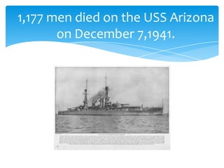 1,177 men died on the USS Arizona
       on December 7,1941.
 