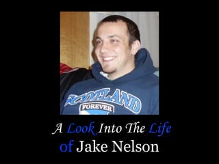 A Look Into The Life
of Jake Nelson

 