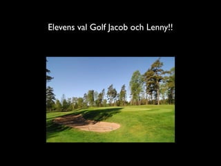 Elevens val Golf Jacob och Lenny!!
 