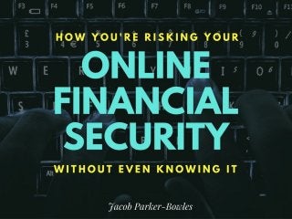 How You’re Risking Your Online Financial Security Without Even Knowing It 