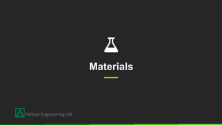 Materials
Pelmar Engineering Ltd.
 