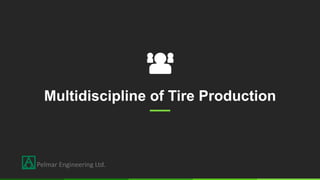 Multidiscipline of Tire Production
Pelmar Engineering Ltd.
 