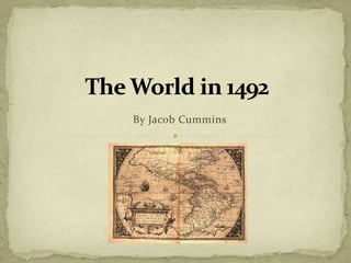 The World in 1492 By Jacob Cummins 