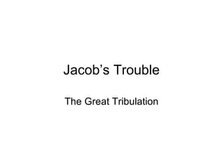 Jacob’s Trouble The Great Tribulation 