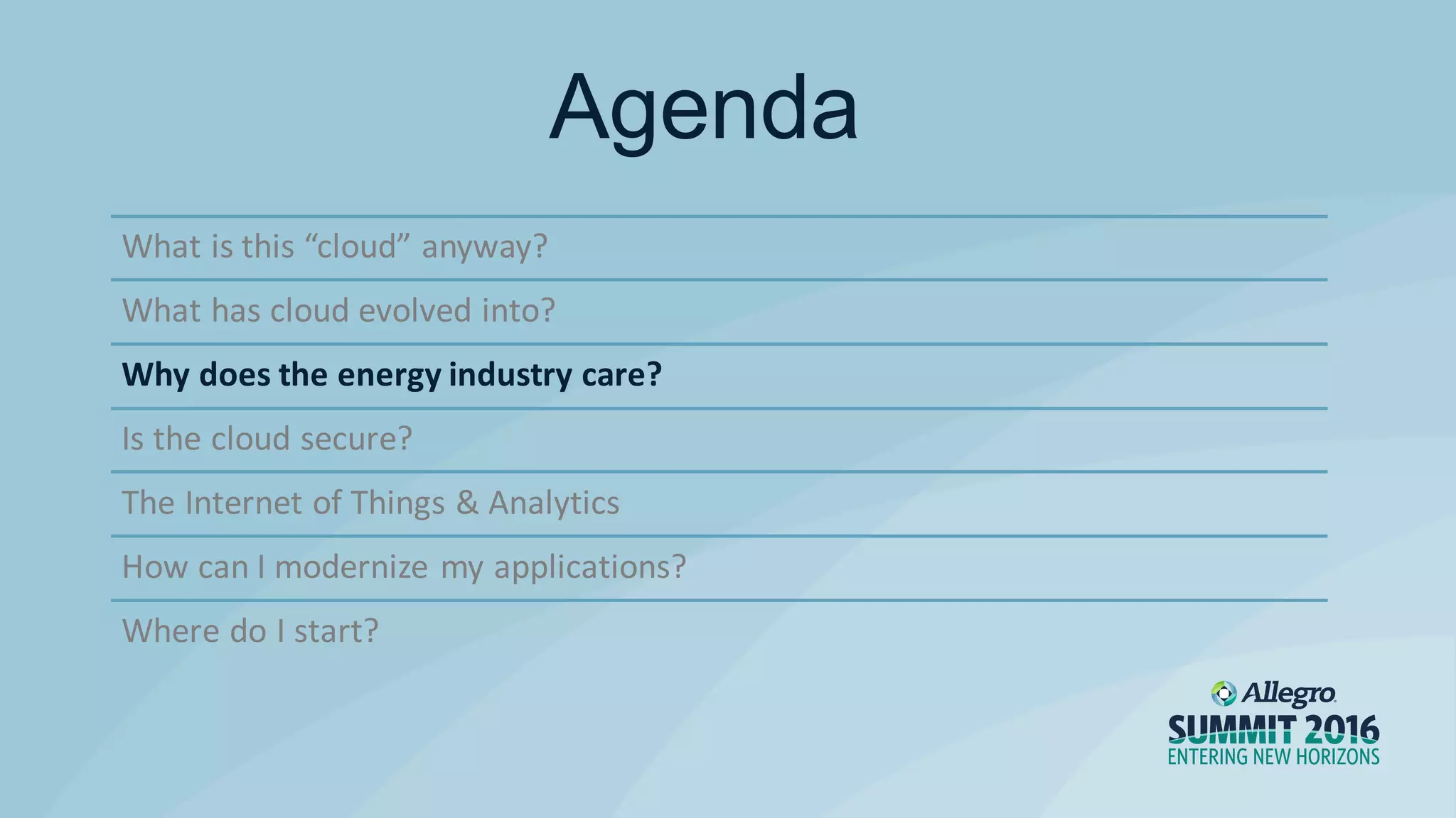 What is this “cloud” anyway?
What has cloud evolved into?
Why does the energy industry care?
Is the cloud secure?
The Internet of Things & Analytics
How can I modernize my applications?
Where do I start?
Agenda
 