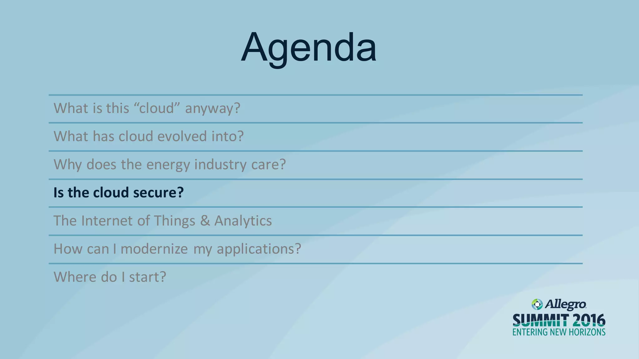 What is this “cloud” anyway?
What has cloud evolved into?
Why does the energy industry care?
Is the cloud secure?
The Internet of Things & Analytics
How can I modernize my applications?
Where do I start?
Agenda
 
