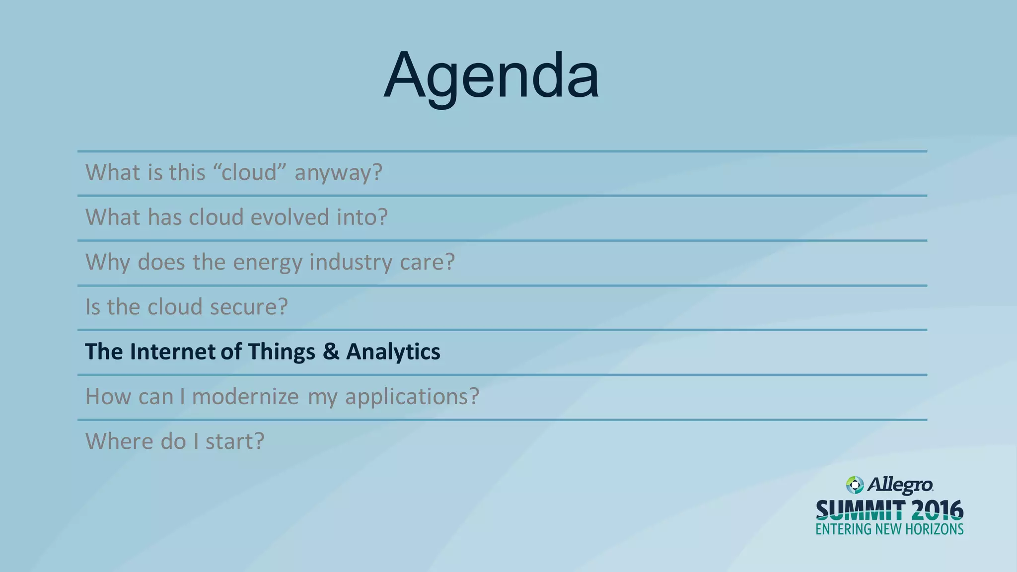 What is this “cloud” anyway?
What has cloud evolved into?
Why does the energy industry care?
Is the cloud secure?
The Internet of Things & Analytics
How can I modernize my applications?
Where do I start?
Agenda
 