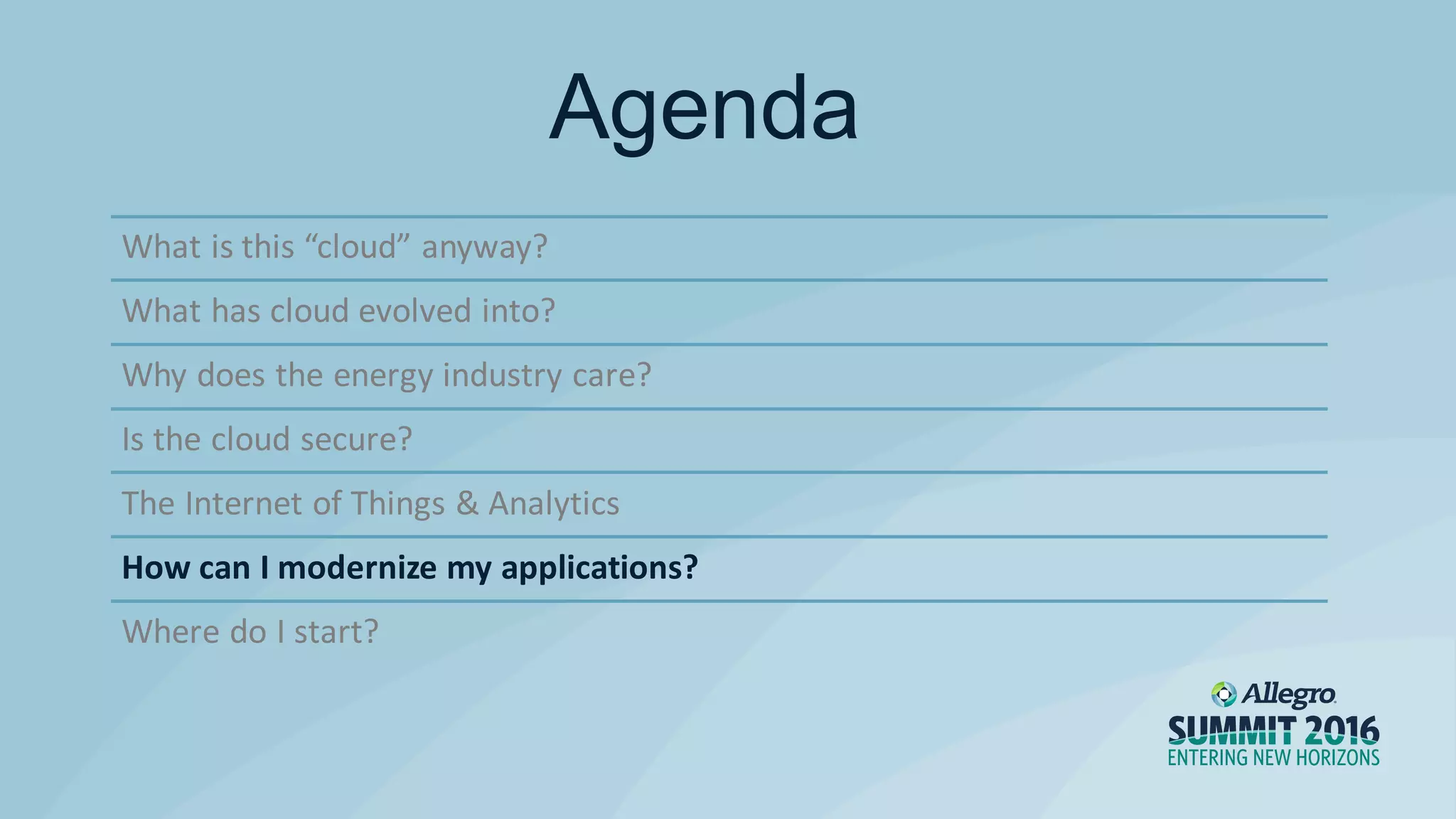 What is this “cloud” anyway?
What has cloud evolved into?
Why does the energy industry care?
Is the cloud secure?
The Internet of Things & Analytics
How can I modernize my applications?
Where do I start?
Agenda
 
